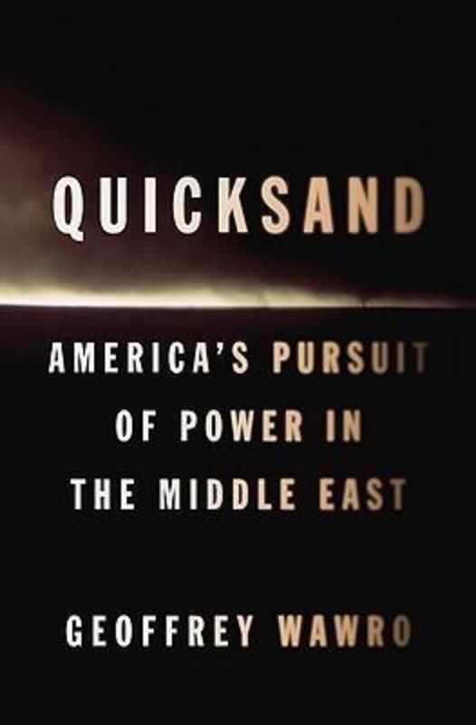 Quicksand: Americas Pursuit of Power in the Middle East ,Hardcover By Geoffrey Wawro