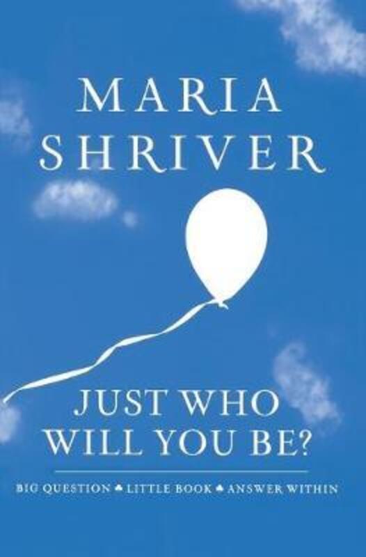 Just Who Will You Be?: Big Question. Little Book. Answer Within. ,Hardcover By Maria Shriver